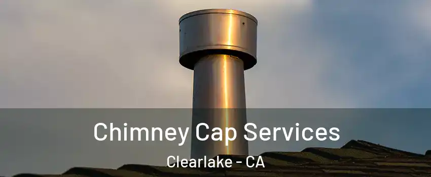  Chimney Cap Services Clearlake - CA