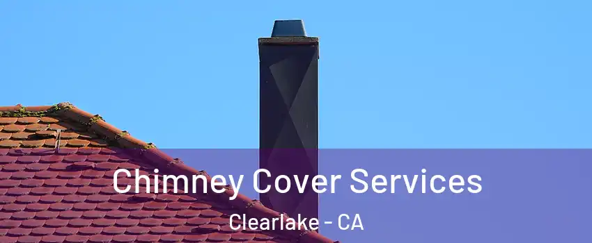  Chimney Cover Services Clearlake - CA