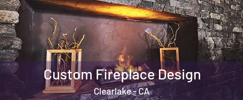  Custom Fireplace Design Clearlake - CA