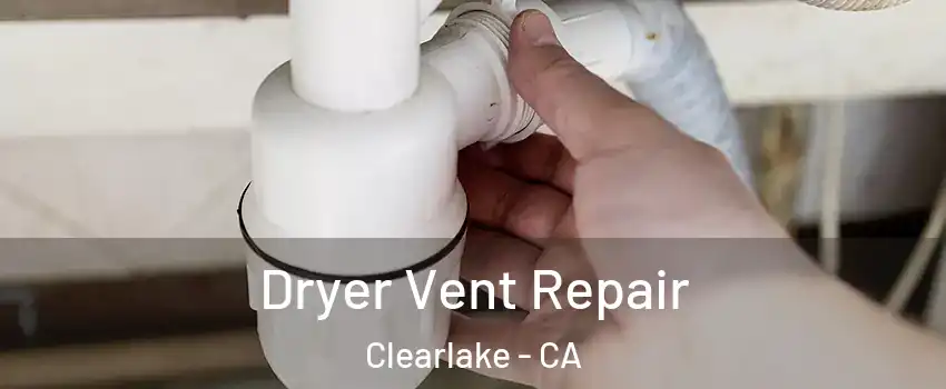  Dryer Vent Repair Clearlake - CA