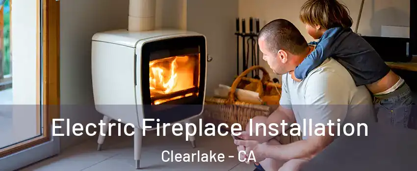  Electric Fireplace Installation Clearlake - CA