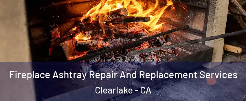  Fireplace Ashtray Repair And Replacement Services Clearlake - CA