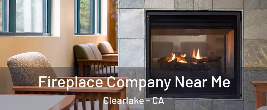  Fireplace Company Near Me Clearlake - CA