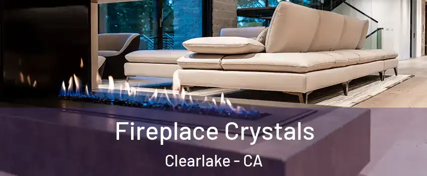  Fireplace Crystals Clearlake - CA