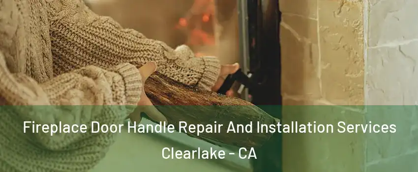  Fireplace Door Handle Repair And Installation Services Clearlake - CA