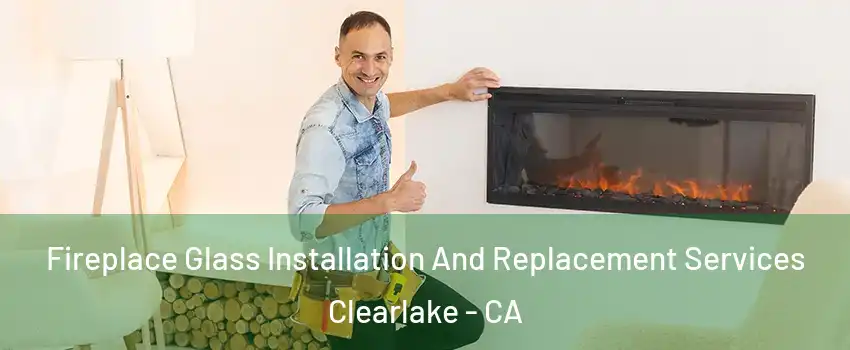  Fireplace Glass Installation And Replacement Services Clearlake - CA