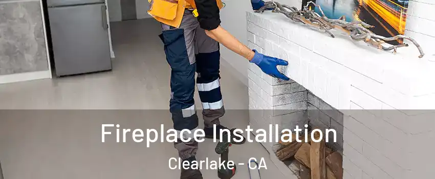  Fireplace Installation Clearlake - CA