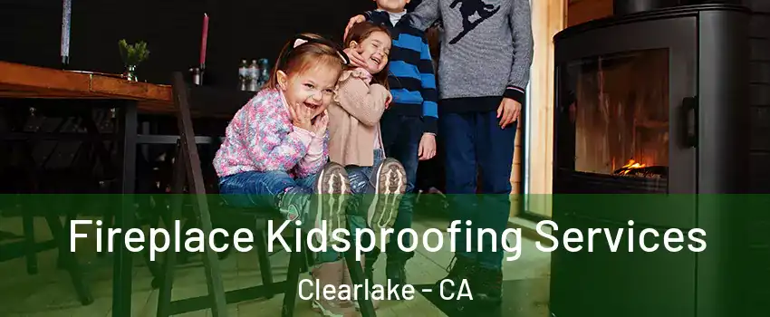  Fireplace Kidsproofing Services Clearlake - CA