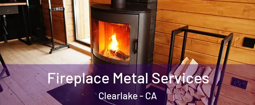 Fireplace Metal Services Clearlake - CA