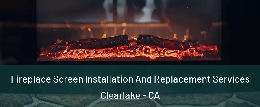  Fireplace Screen Installation And Replacement Services Clearlake - CA