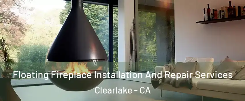 Floating Fireplace Installation And Repair Services Clearlake - CA