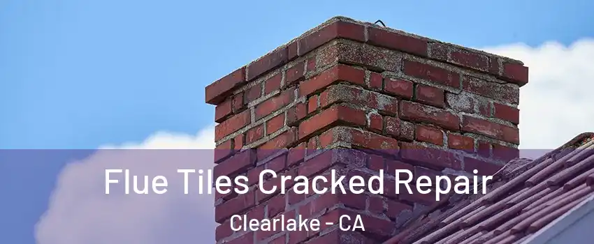  Flue Tiles Cracked Repair Clearlake - CA