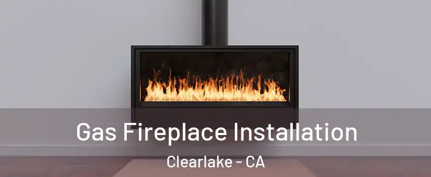  Gas Fireplace Installation Clearlake - CA