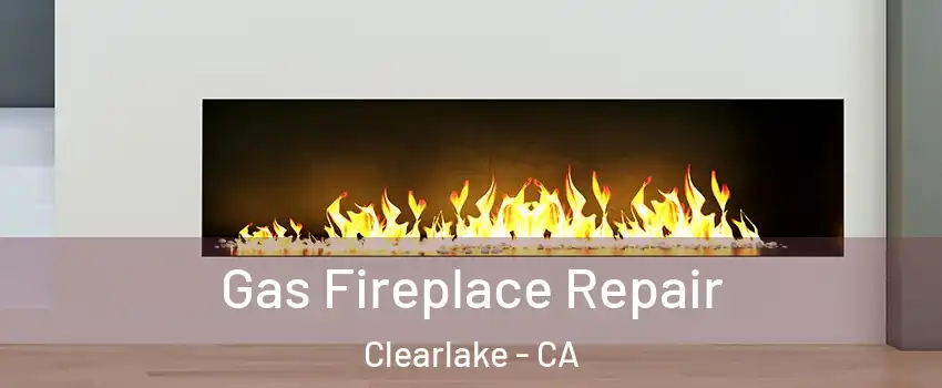  Gas Fireplace Repair Clearlake - CA
