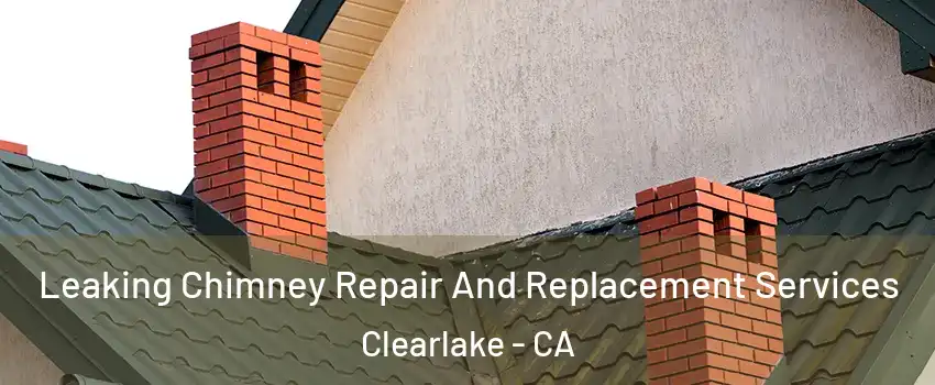 Leaking Chimney Repair And Replacement Services Clearlake - CA