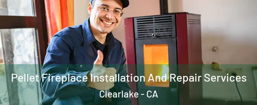  Pellet Fireplace Installation And Repair Services Clearlake - CA