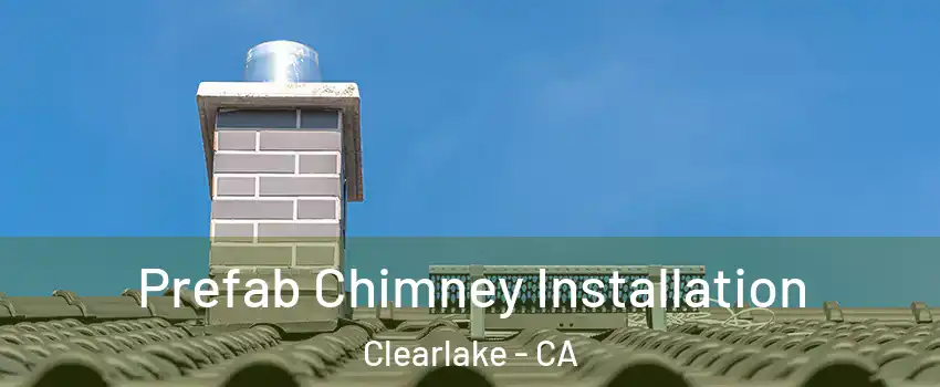  Prefab Chimney Installation Clearlake - CA