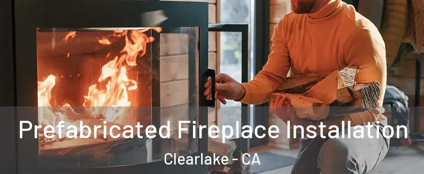  Prefabricated Fireplace Installation Clearlake - CA