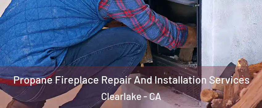  Propane Fireplace Repair And Installation Services Clearlake - CA