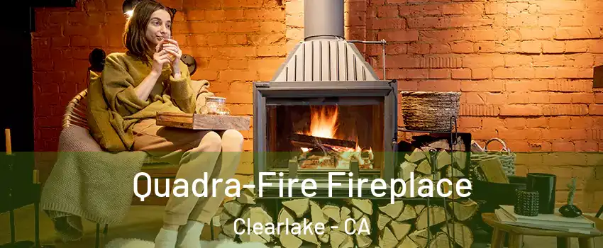  Quadra-Fire Fireplace Clearlake - CA