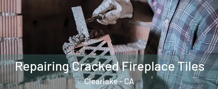  Repairing Cracked Fireplace Tiles Clearlake - CA