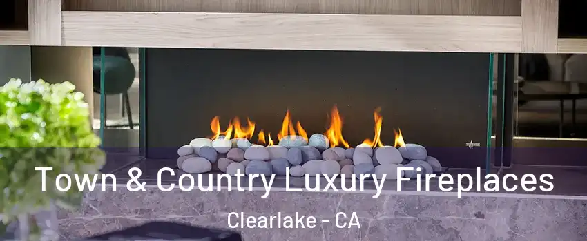  Town & Country Luxury Fireplaces Clearlake - CA