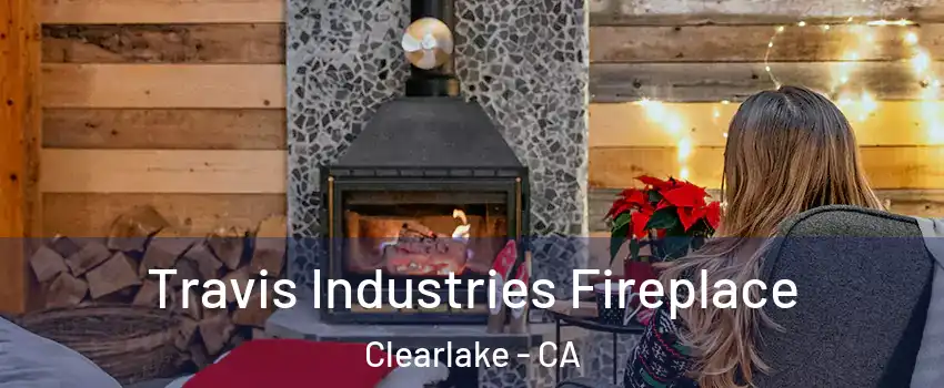  Travis Industries Fireplace Clearlake - CA
