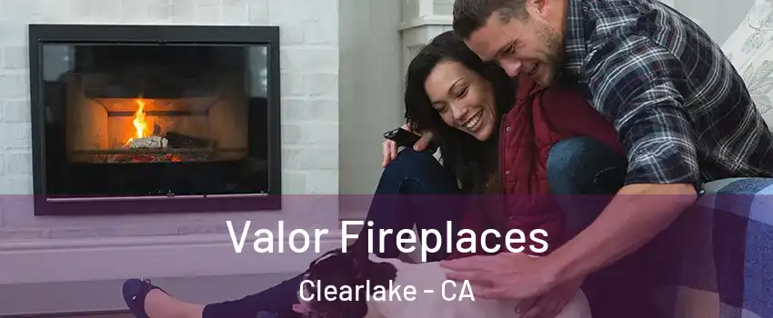  Valor Fireplaces Clearlake - CA