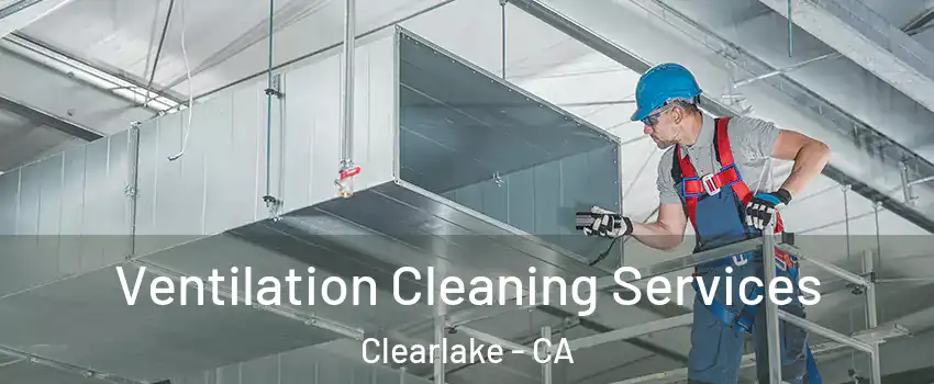  Ventilation Cleaning Services Clearlake - CA