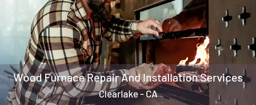 Wood Furnace Repair And Installation Services Clearlake - CA